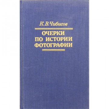 Очерки по истории фотографии.. К.В. Чибисов (1987)
